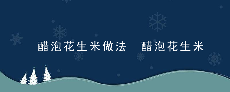 醋泡花生米做法 醋泡花生米的养生功效